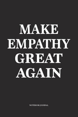 Download Make Empathy Great Again: A 6x9 Inch Softcover Matte Diary Notebook With 120 Blank Lined Pages -  file in PDF
