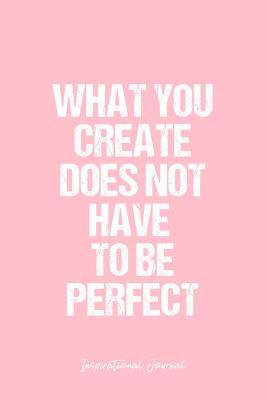 Read Inspirational Journal: Dot Grid Gift Idea - What You Create Does Not Have To Be Perfect Inspirational Quote Journal - Pink Dotted Diary, Planner, Gratitude, Writing, Travel, Goal, Bullet Notebook - 6x9 120 pages - Vepa Journals Inspirational Journal | PDF