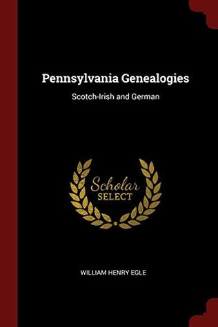 Read Pennsylvania Genealogies: Scotch-Irish and German - William Henry Egle file in PDF