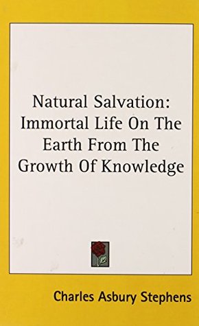Download Natural Salvation: Immortal Life On The Earth From The Growth Of Knowledge - C.A. Stephens file in ePub