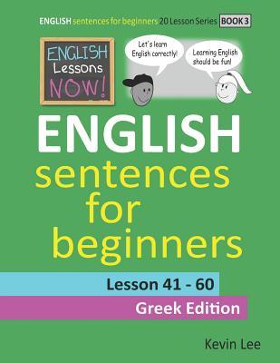 Read English Lessons Now! English Sentences For Beginners Lesson 41 - 60 Greek Edition - Kevin Lee file in PDF