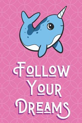 Download Follow Your Dreams: Narwhal Animal and Character Inspired Funny Cute And Colorful Journal Notebook For Girls and Boys of All Ages. Great Gag Gift or Surprise Present for School, Birthday, Anniversary, Christmas, Graduation and During Holidays - Joanna H Peterson Publishing | ePub