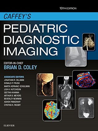 Read online Caffey's Pediatric Diagnostic Imaging E-Book (Caffeys Pediatric Diagnostic Imaging) - Brian D Coley | ePub