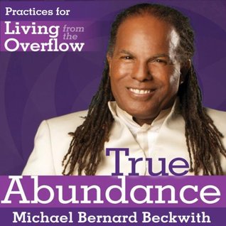 Read True Abundance: Practices for Living from the Overflow - Michael Bernard Beckwith | ePub