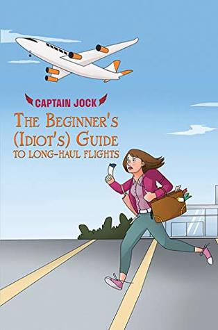 Read The Beginner's (Idiot's) Guide to Long-Haul Flights - Captain Jock file in PDF