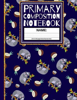 Read Primary Composition Notebook: Sloths & Coconuts K-2, Kindergarten Composition Book / Dashed Midline And Picture Space School Exercise Book (Story Paper Journal) 1st, & 2nd Grades - Creative School Co | ePub