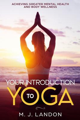 Read online Your Introduction to Yoga: Achieving greater mental health and body wellness - M J Landon file in PDF