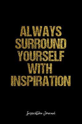 Read online Inspiration Journal: Dot Grid Gift Idea - Always Surround Yourself With Inspiration Inspiration Quote Journal - black Dotted Diary, Planner, Gratitude, Writing, Travel, Goal, Bullet Notebook - 6x9 120 pages -  | PDF