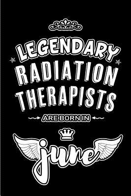 Read online Legendary Radiation Therapists are born in June: Blank Lined 6x9 Journal/Notebooks as Appreciation day, Birthday, Welcome, Farewell, Thanks giving, Christmas or any occasion gift for workplace / office co workers, bosses, friends & family -  | PDF