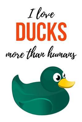 Read online I Love Ducks More Than Humans: Funny Notebook / Journal / Diary / Notepad, Duck Gifts For Duck Lovers (Lined, 6 x 9) -  file in PDF
