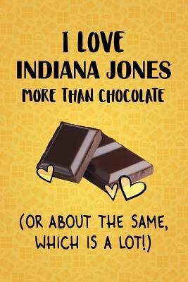 Read online I Love Indiana Jones More Than Chocolate (Or About The Same, Which Is A Lot!): Indiana Jones Designer Notebook - Gorgeous Gift Books file in PDF