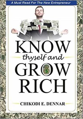 Read online Know Thyself And Grow Rich : A Must Read For The New Age Entrepreneur - Chikodi E. Dennar file in ePub