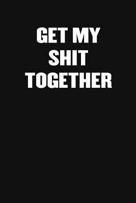 Download Get My Shit Together: Blank Lined Journal: Funny Office Notebooks For Coworkers - Funny Office Journal Designs | PDF