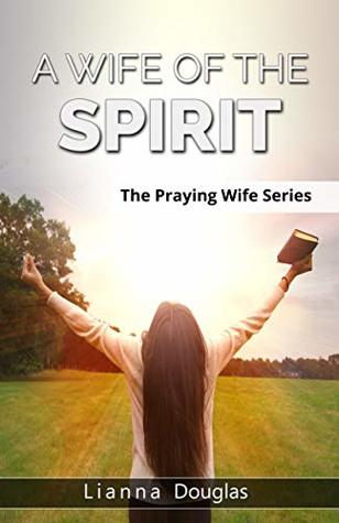 Read The Wife of the Spirit (The Praying Wife Series Book 3) - Lianna Douglas | PDF