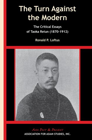 Read online The Turn Against the Modern: The Critical Essays of Taoka Reiun (1870-1912) - Ronald P. Loftus file in ePub