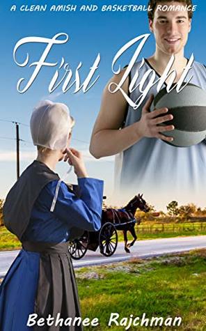 Read online First Light: A Clean Amish and Basketball Romance Story - Bethanee Rajchman file in PDF