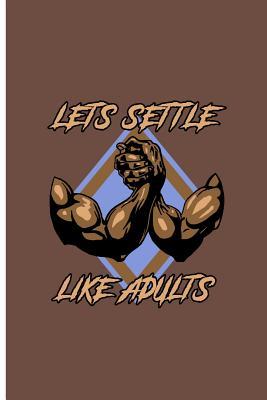 Read Lets Settle Like Adults: Arm Wrestling Perfect Gift Lined Notebook/Journal (6x9) -  | ePub