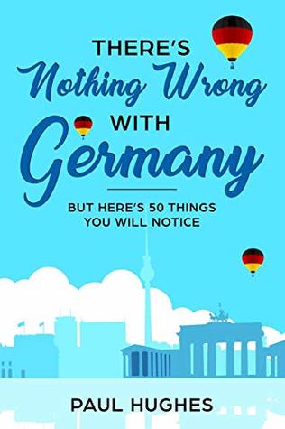 Read online There's Nothing Wrong With Germany: But Here's 50 Things You'll Notice - Paul Hughes | ePub