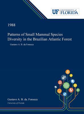 Download Patterns of Small Mammal Species Diversity in the Brazilian Atlantic Forest: Gustavo A. B. Da Fonseca - Gustavo Fonseca | PDF