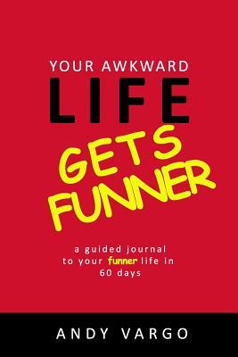 Read Your Awkward Life Gets Funner: A Guided Journal To Your Funner Life In 60 Days - Andy Vargo file in PDF