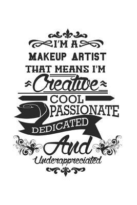 Download I'm A Makeup Artist That Means I'm Creative Cool Passionate Dedicated And Underappreciated: Notebook: Unique Makeup Artist Notebook, Journal Gift, Diary, Doodle Gift or Notebook 6 x 9 Compact Size- 109 Blank Lined Pages -  | PDF