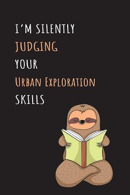 Read online I'm Silently Judging Your Urban Exploration Skills: Blank Lined Notebook Journal With A Cute and Lazy Sloth Reading -  | ePub
