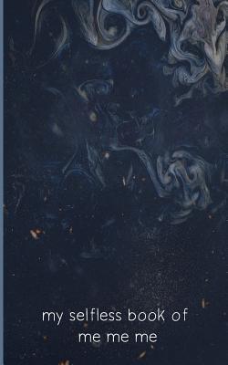 Read online My Selfless Book Of Me Me Me: Blank Line Journal Notebook Planner Diary For Teens and Adults, Women Men; Perfect Gift For Sisters Coworkers Couples; Composition Notes; Funny Galaxy Cover - Dazenmonk Designs file in PDF