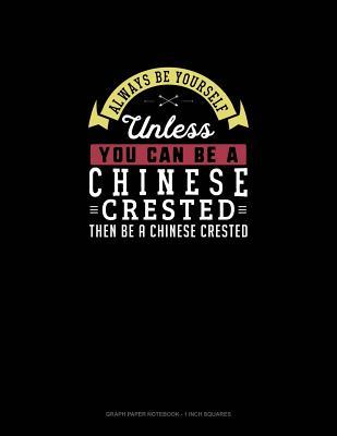 Download Always Be Yourself Unless You Can Be A Chinese Crested Then Be A Chinese Crested: Graph Paper Notebook - 1 Inch Squares - Blue Cloud Novelty | PDF