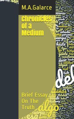 Read online Chronicles of a Medium: Brief Essay On The Truth - M a Galarce file in ePub