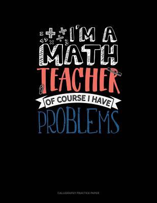 Download I'm A Math Teacher Of Course I Have Problems: Calligraphy Practice Paper -  | PDF