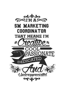 Download I'm A SM Marketing Coordinator That Means I'm Creative Cool Passionate Dedicated And Underappreciated: Notebook: Special SM Marketing Coordinator Notebook, Journal Gift, Diary, Doodle Gift or Notebook 6 x 9 Compact Size- 109 Blank Lined Pages -  | ePub