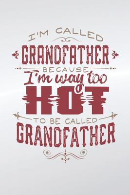 Download I'm Called Grandfather Because I'm Way Too Hot To Be Called Grandfather: Family life grandpa dad men father's day gift love marriage friendship parenting wedding divorce Memory dating Journal Blank Lined Note Book -  file in PDF