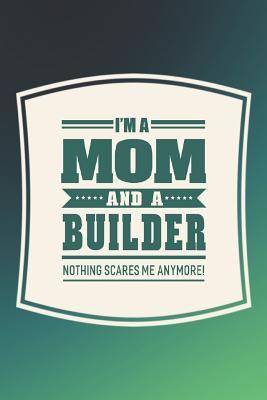 Read I'm A Mom And A Builder Nothing Scares Me Anymore!: Family life grandpa dad men father's day gift love marriage friendship parenting wedding divorce Memory dating Journal Blank Lined Note Book -  file in PDF
