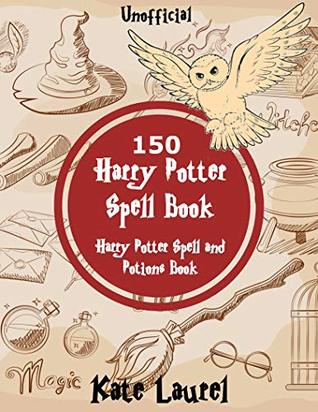 Download 150 Harry Potter Spell Book - Harry Potter Spell and Potions Book (Unofficial) - Kate Laurel | PDF