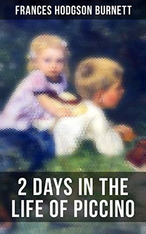Read 2 Days in the Life of Piccino: Children's Tale - Frances Hodgson Burnett file in PDF