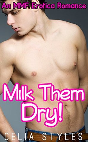 Download Milk Them Dry!: An MMF Romance (MMF, Menage, BBW, Gay, Bisexual, Threesome, New Adult Book 1) - Celia Styles | PDF