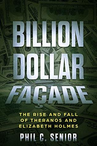 Read Billion Dollar Facade: The Rise And Fall Of Theranos And Elizabeth Holmes - Phil C. Senior file in ePub