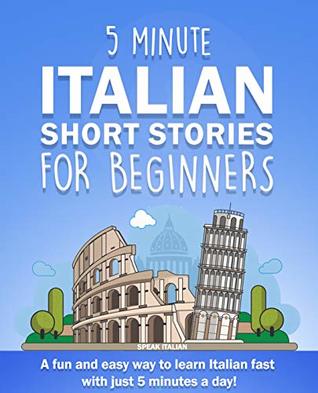 Read online 5 Minute Italian Short Stories for Beginners: A fun and easy way to learn Italian fast with just 5 minutes a day! - Speak Italian file in PDF