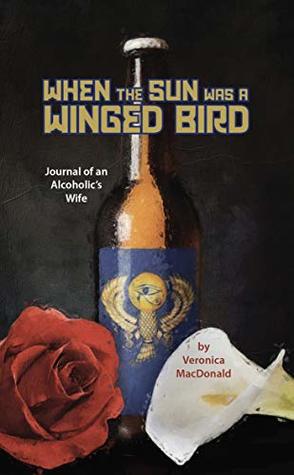 Read online When the Sun Was a Winged Bird: Journal of an Alcoholic's Wife - Veronica MacDonald file in ePub