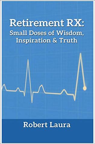 Download Retirement Rx: Small Doses of Wisdom, Inspiration & Truth - Robert Laura | PDF