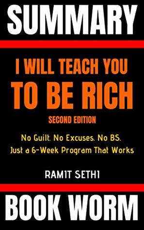 Read Summary: I Will Teach You to Be Rich, Second Edition: No Guilt. No Excuses. No BS. Just a 6-Week Program That Works by Ramit Sethi - Book Worm file in PDF
