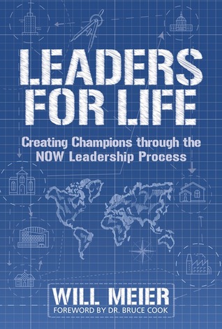 Read online Leaders For Life: Creating Champions Through The NOW Leadership Process - Will Meier | PDF