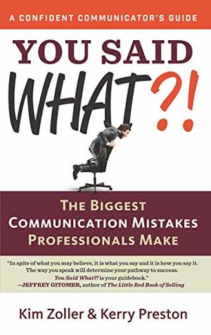Read online You Said What?!: The Biggest Communication Mistakes Professionals Make (A Confident Communicator’s Guide) - Kim Zoller | PDF