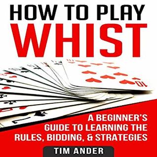 Read How to Play Whist: A Beginner’s Guide to Learning the Rules, Bidding, & Strategies - Tim Ander file in PDF