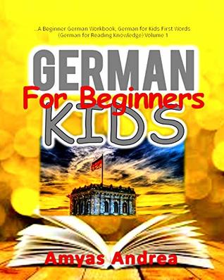 Read online German for Beginners Kids: A Beginner German Workbook, German for Kids First Words (German for Reading Knowledge) Volume 1 (German for Kids First Words Series) - Amyas Andrea file in PDF