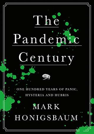 Read online The Pandemic Century: One Hundred Years of Panic, Hysteria and Hubris - Mark Honigsbaum | PDF