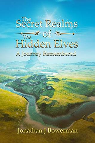 Download The Secret Realms of the Hidden Elves: A Journey Remembered - Jonathan J Bowerman file in PDF