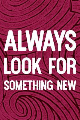Read online Always Look For Something New: Daily Success, Motivation and Everyday Inspiration For Your Best Year Ever, 365 days to more Happiness Motivational Year Long Journal / Daily Notebook / Diary -  | PDF