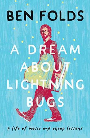 Read online A Dream About Lightning Bugs: A Life of Music and Cheap Lessons - Ben Folds | ePub