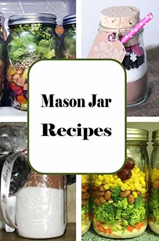 Read online Mason Jar Recipes: A Cookbook Full of Portable Meals for Breakfast, Lunch and Dinner in a Jar (Recipes In A Jar 1) - Laura Sommers | ePub